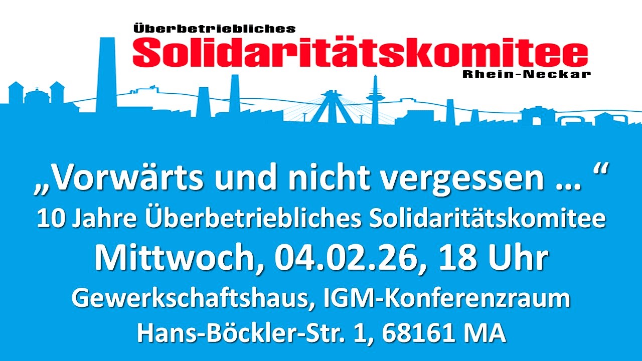 „Vorwärts und nicht vergessen ... 10 Jahre Überbetriebliches Solidaritätskomitee Mittwoch, 04.02.26, 18 Uhr Gewerkschaftshaus, IGM-Konferenzraum Hans-Böckler-Str. 1, 68161 MA